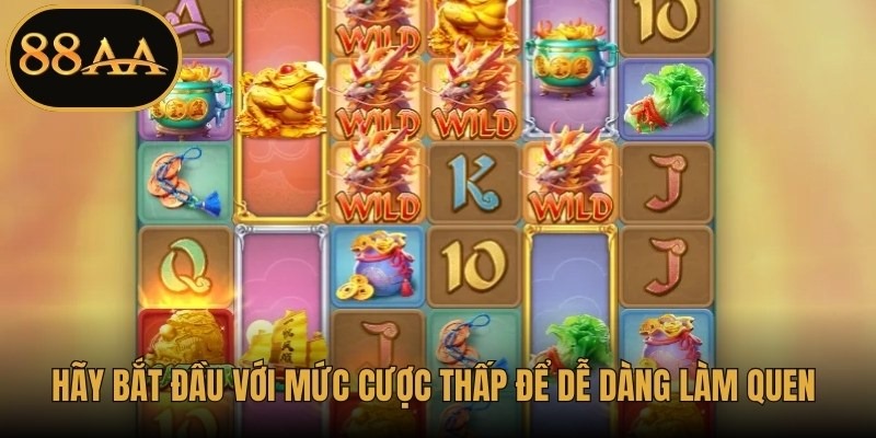 Hãy bắt đầu với mức cược thấp để dễ dàng làm quen với nhịp độ trò chơi