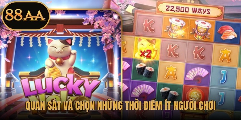 Quan sát và chọn những thời điểm ít người chơi giúp tăng cơ hội trúng thưởng